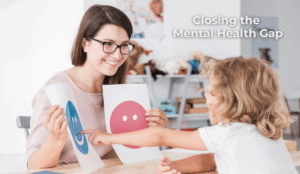Social worker holding smile face and frown face cards and child pointing to smile face card and text that reads closing the mental health gap