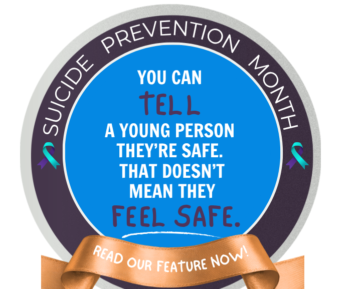 you can telll a young person they're safe. Thatt doesn't Mean they Feel safe. Read Feature now